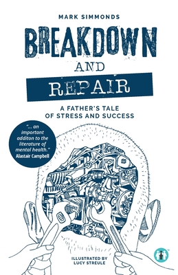 Breakdown and Repair: A Father's Tale of Stress and Success - Mark Simmonds