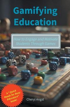 Coperta cărții 'Gamifying Education - How to Engage and Motivate Students Through Games - Cheryl Angst'