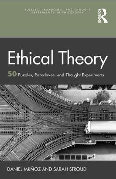 Coperta cărții 'Ethical Theory: 50 Puzzles, Paradoxes, and Thought Experiments - Daniel Muñoz'