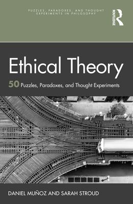 Coperta cărții 'Ethical Theory: 50 Puzzles, Paradoxes, and Thought Experiments - Daniel Muñoz'