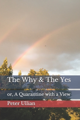 The Why & The Yes: or, A Quarantine with a View - Peter Ullian