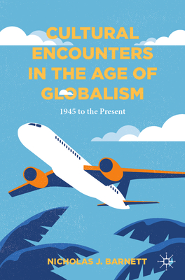 Cultural Encounters in the Age of Globalism: 1945 to the Present - Nicholas J. Barnett
