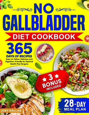 No Gallbladder Diet Cookbook: 365 Days of Easy-to-follow, Delicious and Digestion-Friendly Recipes for Optimal Health Post Surgery and 28-Day Meal P - Joey Dallas