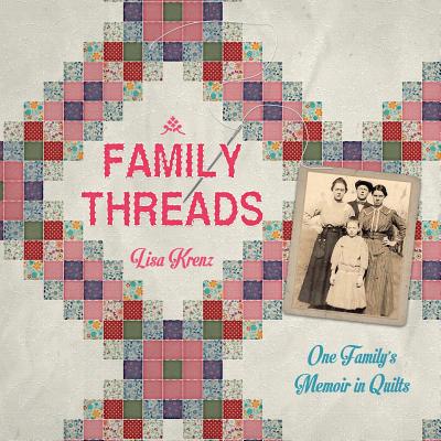 Coperta cărții 'Family Threads: A Family Memoir in Quilts - Lisa A. Krenz'