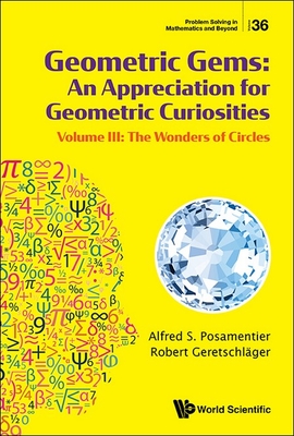 Geometric Gems: An Appreciation for Geometric Curiosities - Volume III: The Wonders of Circles - Alfred S. Posamentier
