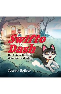 Coperta cărții 'Swifto Dash: The Indoor Kittycat Who Ran Outside - Joseph Arthur'