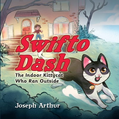 Coperta cărții 'Swifto Dash: The Indoor Kittycat Who Ran Outside - Joseph Arthur'