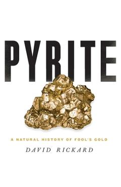 Coperta cărții 'Pyrite: A Natural History of Fool's Gold - David Rickard'