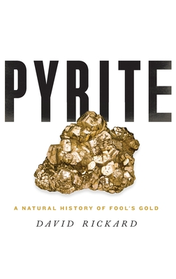 Pyrite: A Natural History of Fool's Gold - David Rickard