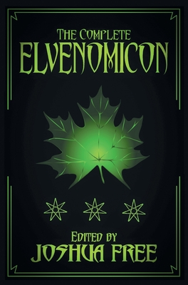 The Complete Elvenomicon (Deluxe Edition): A Treasury of Elven Magick, Faerie Spells and Druid Lore (20th Anniversary) - Joshua Free