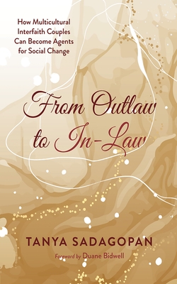 From Outlaw to In-Law: How Multicultural Interfaith Couples Can Become Agents for Social Change - Tanya Sadagopan