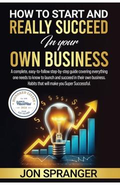 Coperta cărții 'HOW to START and REALLY SUCCEED in Your OWN BUSINESS - Jon Spranger'