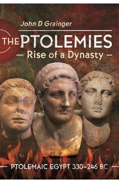 Coperta cărții 'The Ptolemies, Rise of a Dynasty: Ptolemaic Egypt 330-246 BC - John D. Grainger'