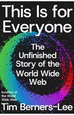 Poza produsului This Is for Everyone: The Unfinished Story of the World Wide Web - Tim Berners-lee