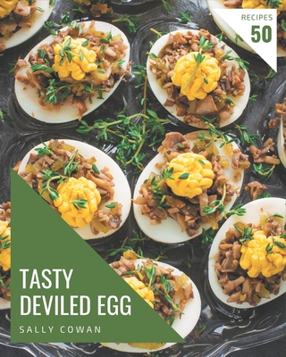50 Tasty Deviled Egg Recipes: A Deviled Egg Cookbook for Effortless Meals - Sally Cowan