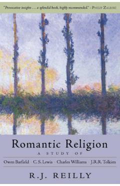 Coperta cărții 'Romantic Religion: A Study of Owen Barfield, C.S. Lewis, Charles Williams, and J.R.R. Tolkien - R. J. Reilly'
