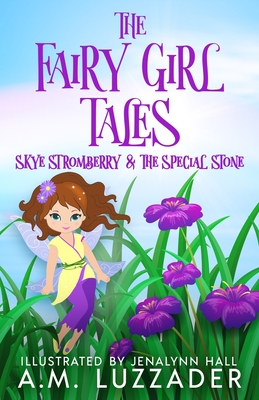 The Fairy Girl Tales: Skye Stromberry and the Special Stone - A. M. Luzzader