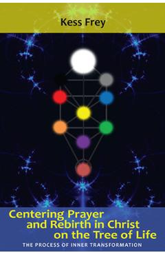 Poza produsului Centering Prayer and Rebirth in Christ on the Tree of Life: The Process of Inner Transformation - Kess Frey