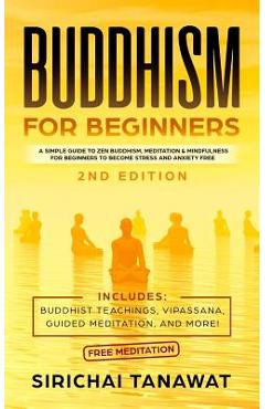 Poza produsului Buddhism for Beginners: : A simple guide to Zen Buddhism, Meditation & Mindfulness for Beginners to become stress and anxiety free.(Includes: - Sirichai Tanawat