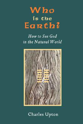 Coperta cărții 'Who Is the Earth? How to See God in the Natural World - Charles Upton'