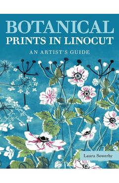 Poza produsului Botanical Prints in Linocut: An Artist's Guide - Laura Sowerby