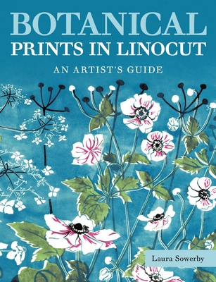 Botanical Prints in Linocut: An Artist's Guide - Laura Sowerby