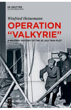 Coperta cărții 'Operation Valkyrie: A Military History of the 20 July 1944 Plot - Winfried Heinemann'