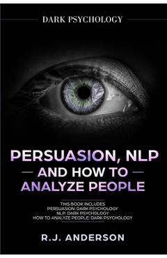 Poza produsului Persuasion, NLP, and How to Analyze People: Dark Psychology 3 Manuscripts - Secret Techniques To Analyze and Influence Anyone Using Body Language, Cov - R. J. Anderson