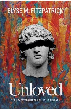 Coperta cărții 'Unloved: The Rejected Saints God Calls Beloved - Elyse M. Fitzpatrick'