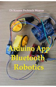 Coperta cărții 'Arduino App Bluetooth Robotics - Kesorn Pechrach Weaver Phd'