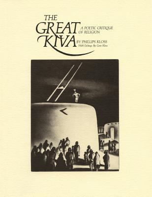 The Great Kiva: A Poetic Critique of Religion - Phillips Kloss