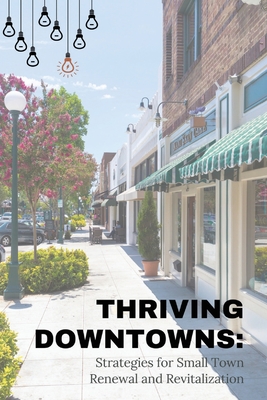 Thriving Downtowns: Strategies for Small Town Renewal and Revitalization - Harlan G. Otis
