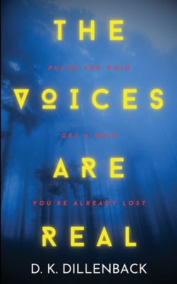 The Voices are Real: Pulse the Void, Get a Grip, You're Already Lost - Daniel Dillenback