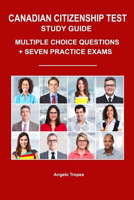 Canadian Citizenship Test Study Guide: Multiple-Choice Questions + Seven Practice Exams - Angelo Tropea