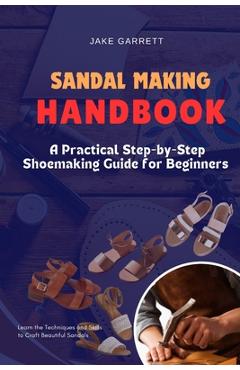 Coperta cărții 'Sandal Making Handbook: A Practical Step-by-Step Shoemaking Guide for Beginners - Jake Garrett'