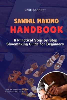 Coperta cărții 'Sandal Making Handbook: A Practical Step-by-Step Shoemaking Guide for Beginners - Jake Garrett'