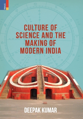 Culture' of Science and the Making of Modern India - Deepak Kumar