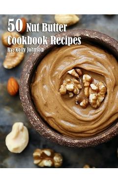Coperta cărții '50 Nut Butter Cookbook Recipes - Kelly Johnson'