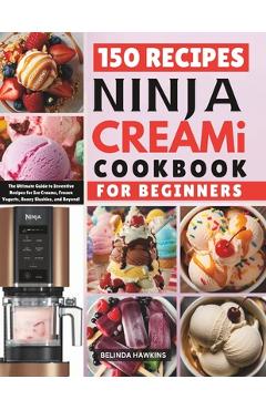 Coperta cărții 'Ninja CREAMi Cookbook for Beginners: The Ultimate Guide to Inventive Recipes for Ice Creams, Frozen Yogurts, Boozy'