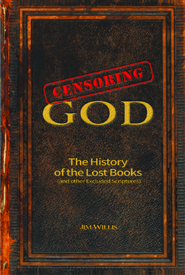 Censoring God: The History of the Lost Books (and Other Excluded Scriptures) - Jim Willis