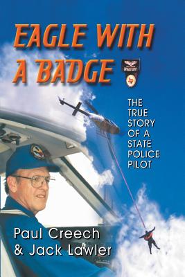 Eagle with a Badge: The True Story of a State Police Pilot - Paul Creech