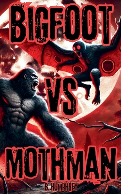 Bigfoot Vs Mothman - B. Humphrey