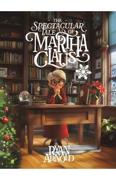 Coperta cărții 'The Spectacular Tale of Martha Claus - Ryan Arnold'