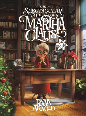 The Spectacular Tale of Martha Claus - Ryan Arnold