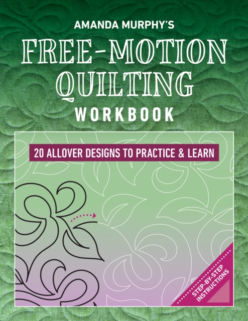 Amanda Murphy's Free-Motion Quilting Workbook: 20 Allover Designs to Practice & Learn; Step-By-Step Instructions - Amanda Murphy