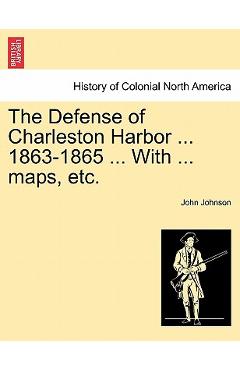 Coperta cărții 'The Defense of Charleston Harbor ... 1863-1865 ... With ... maps, etc. - John Johnson'