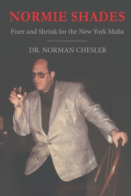 Normie Shades: Fixer and Shrink for the New York Mafia - Norman Chesler