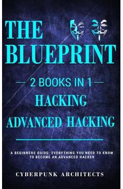 Coperta cărții 'Hacking & Advanced Hacking: 2 BOOKS IN 1: THE BLUEPRINT: Everything You Need To Know For Hacking! - Cyberpunk Architects'
