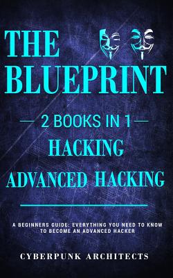 Coperta cărții 'Hacking & Advanced Hacking: 2 BOOKS IN 1: THE BLUEPRINT: Everything You Need To Know For Hacking! - Cyberpunk Architects'