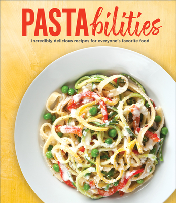 Pastabilities: Incredibly Delicious Recipes for Everyone's Favorite Food -